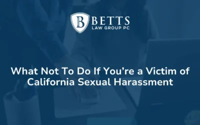 What Not To Do If You’re a Victim of California Sexual Harassment