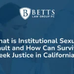 What is Institutional Sexual Assault and How Can Survivors Seek Justice - Betts Law Group PC