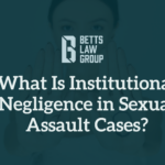 What Is Institutional Negligence in Sexual Assault Cases? - Betts Law Group